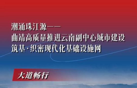 海报丨潮涌珠江源——曲靖高质量推进云南副中心城市建设 筑基·织密现代化基础设施网