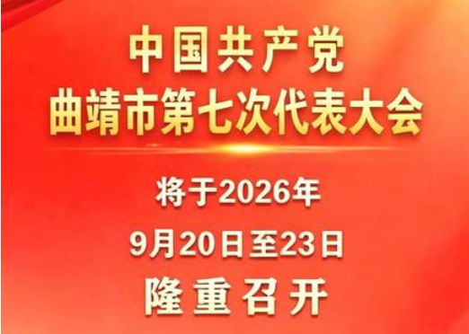 中国共产党曲靖市第七次代表大会将于2026年9月20日至23日隆重召开